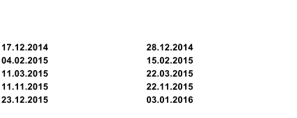 17.12.2014 28.12.2014 04.02.2015 15.02.2015 11.03.2015 22.03.2015 11.11.2015 22.11.2015 23.12.2015 03.01.2016